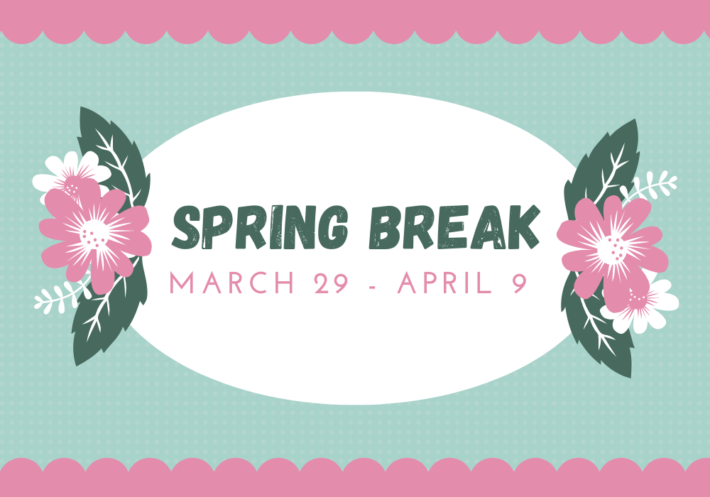 Spring Break - March 29 - April 9